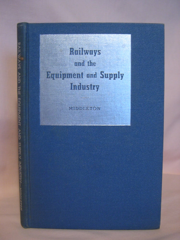 Item #47080 RAILWAYS AND THE EQUIPMENT AND SUPPLY INDUSTRY. P. Harvey Middleton.