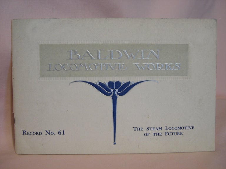 Item #47099 THE STEAM LOCOMOTIVE OF THE FUTURE; RECORD NO. 61, 1907. Baldwin Locomotive Works.