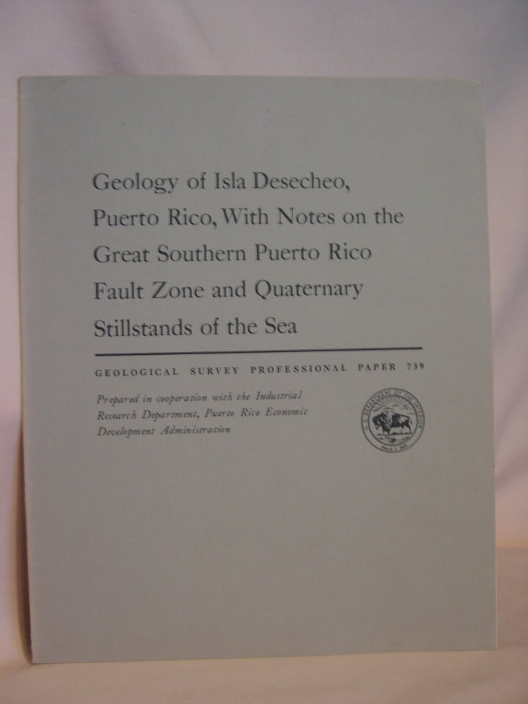Item #47117 GEOLOGY OF ISLA DESECHEO, PUERTO RICO, WITH NOTES ON THE GREAT SOUTHERN PUERTO RICO FAULT ZONE AND QATERNARY STILLSTANDS OF THE SEA: GEOLOGICAL SURVEY PROFESSIONAL PAPER 739. Victor M. Seiders, Reginald P. Briggs, Lynn Glover III.