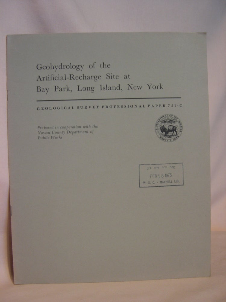 Item #47119 GEOHYDROLOGY OF THE ARTIFICIAL-RECHARGE SITE AT BAY PARK, LONG ISLAND, NEW YORK: GEOLOGICAL SURVEY PROFESSIONAL PAPER 751-C. John Vecchioli, F. J. Pearson, G. D. Bennett, L A. Cerrillo.