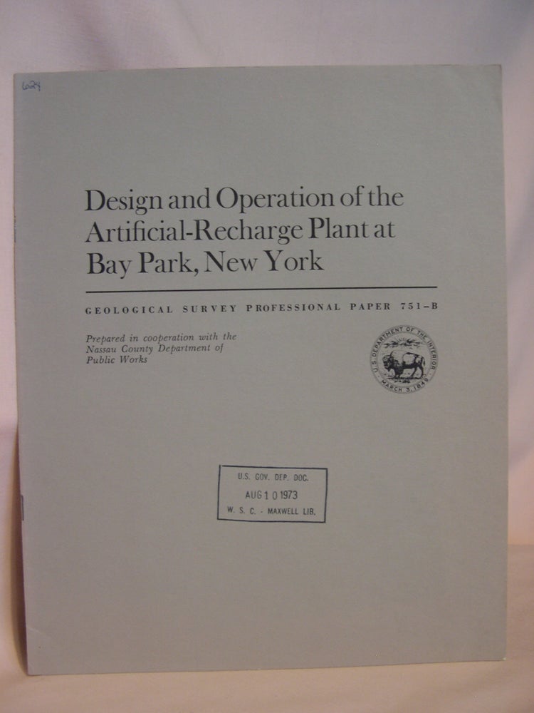 Item #47120 DESIGN AND OPERATION OF THE ARTIFICIAL-RECHARGE PLANT AT BAY PARK, NEW YORK: GEOLOGICAL SURVEY PROFESSIONAL PAPER 751-B. Ellis Koch, Anthony A. Giaimo, Dennis J. Sulam.