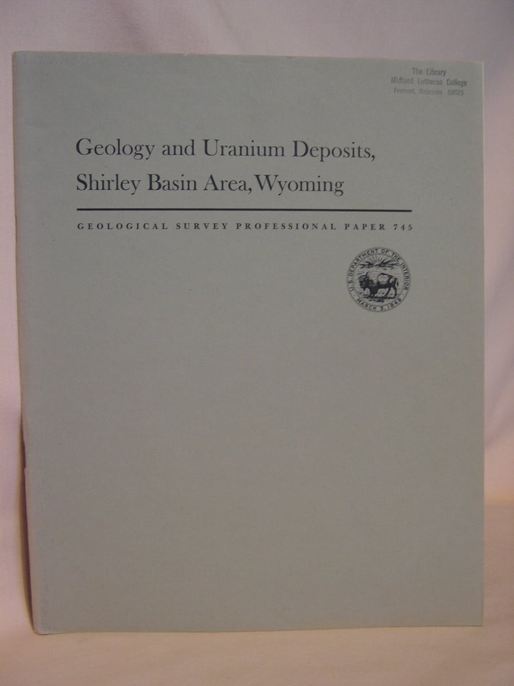 Item #47131 GEOLOGY AND URANIUM DEPOSITS, SHIRLEY BASIN AREA, WYOMING: GEOLOGICAL SURVEY PROFESSIONAL PAPER 745. E. N. Harshman.