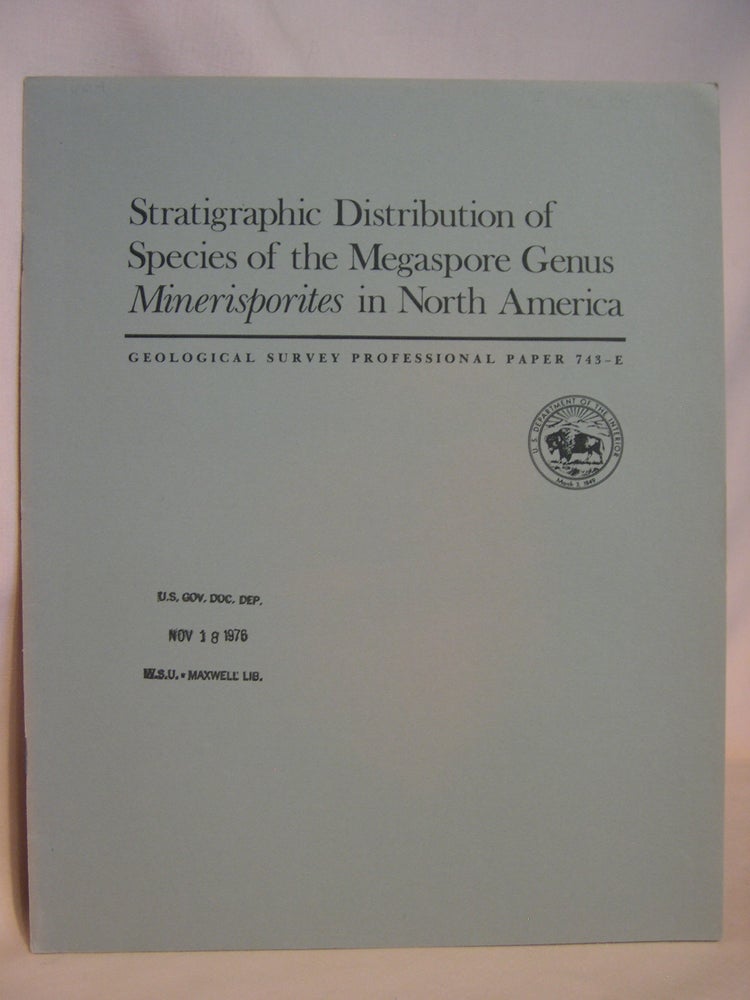 Item #47132 STRATIGRAPHIC DISTRIBUTION OF SPECIES OF THE MEGASPORE GENUS MINERISPORITES IN NORTH AMERICA: GEOLOGICAL SURVEY PROFESSIONAL PAPER 743-E. Robert H. Tschudy.