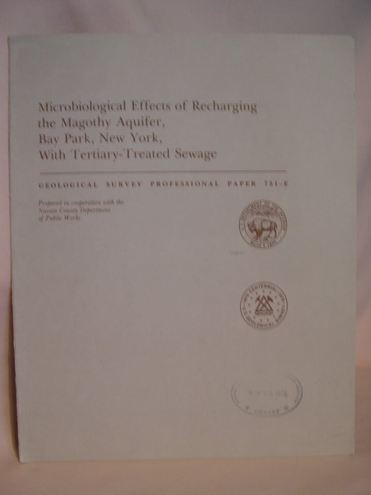 Item #47140 MICROBIOLOGICAL EFFECTS OF RECHARGING THE MAGOTHY AQUIFER, BAY PARK, NEW YORK, WITH TERTIARY-TREATED SEWAGE: GEOLOGICAL SURVEY PROFESSIONAL PAPER 751-E. Garry G. Ehrlich, John Vecchioli, Henry F. H. Ku, Theodore A. Ehlke.