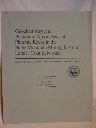 Item #47160 GEOCHEMISTRY AND POTASSIUM-ARGON AGES OF PLUTONIC ROCKS IN THE BATTLE MOUNTAIN MINING...