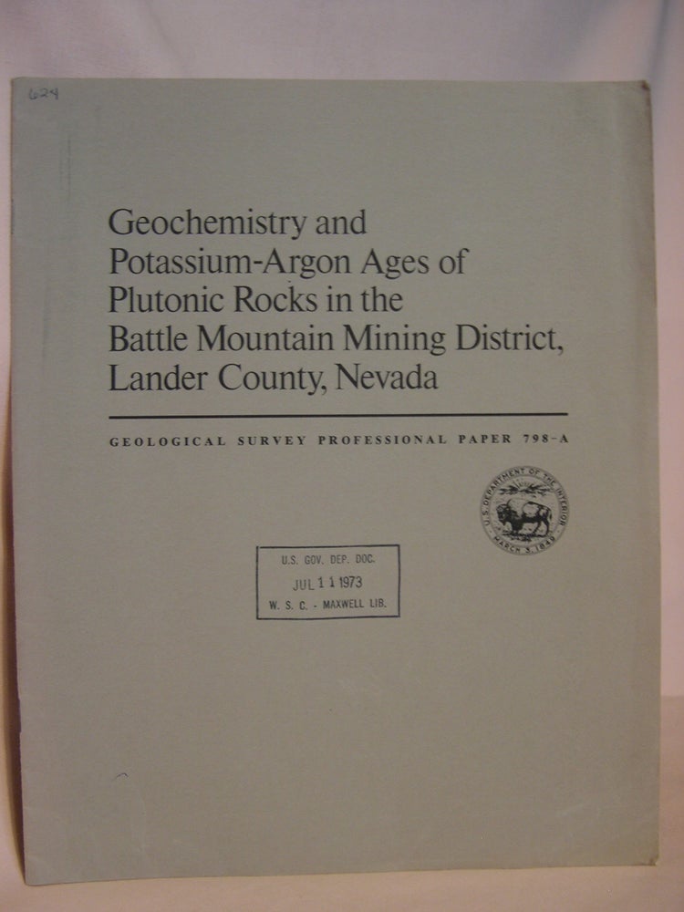 Item #47160 GEOCHEMISTRY AND POTASSIUM-ARGON AGES OF PLUTONIC ROCKS IN THE BATTLE MOUNTAIN MINING DISTRICT, LANDER COUNTY, NEVADA: GEOLOGICAL SURVEY PROFESSIONAL PAPER 798-A. Ted G. Gheodore, Miles L. Silberman, David W. Blake.