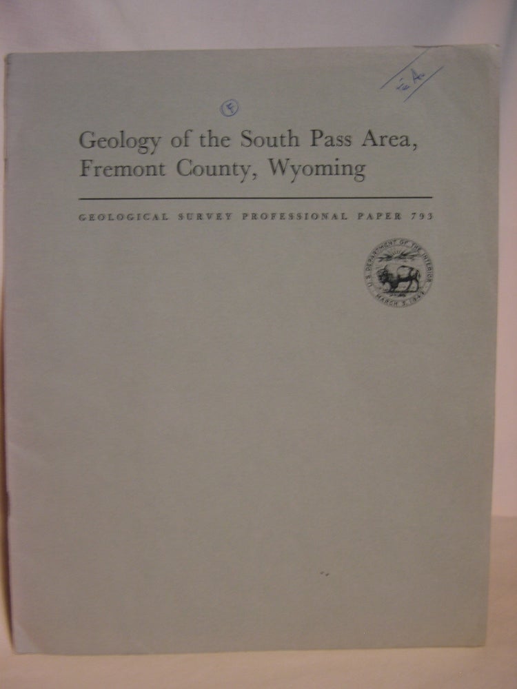 Item #47161 GEOLOGY OF THE SOUTH PASS AREA, FREMONT COUNTY, WYOMING: GEOLOGICAL SURVEY PROFESSIONAL PAPER 793. Richard W. Bayley, Paul Dean Proctor, Kent C. Condie.