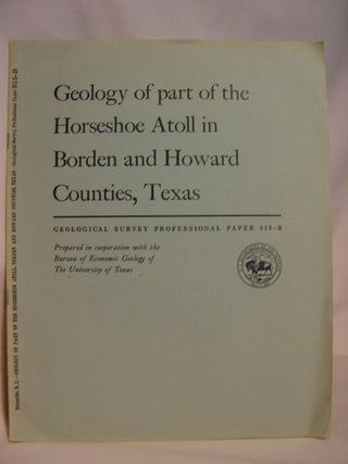 Item #47213 GEOLOGY OF PART OF THE HORSESHOE ATOLL IN BORDEN AND HOWARD COUNTIES, TEXAS;...
