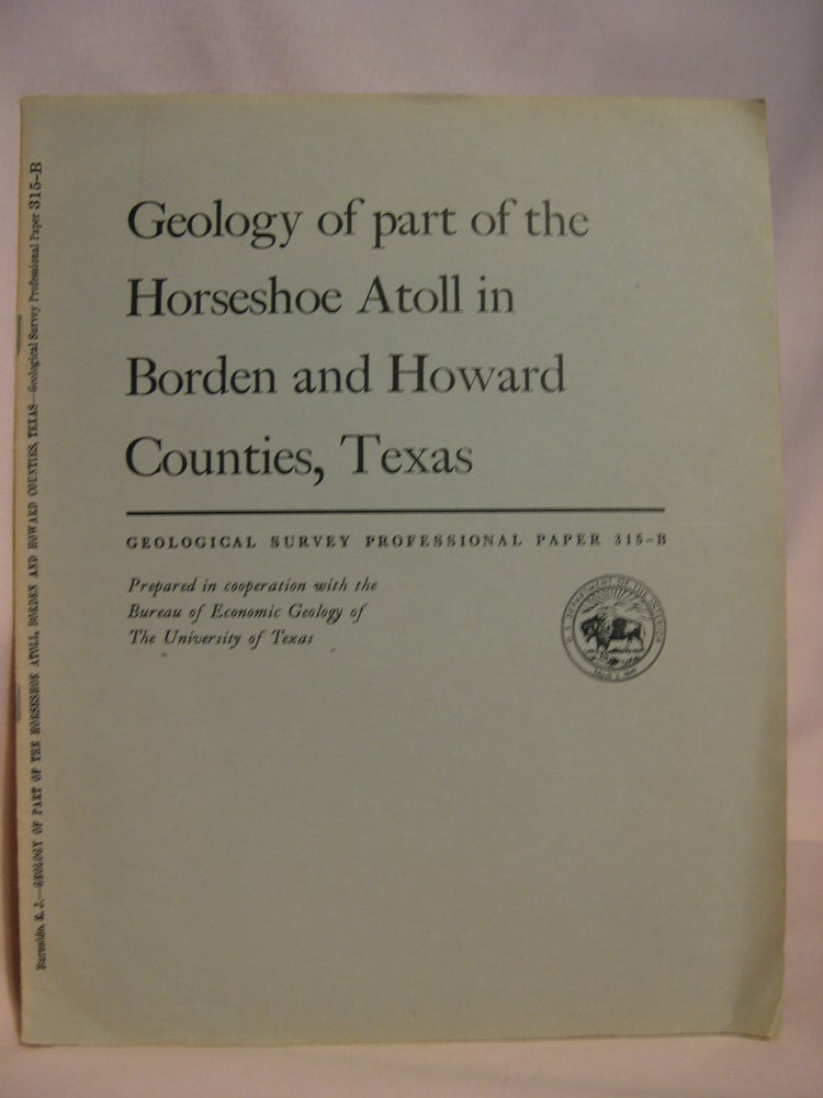 Item #47213 GEOLOGY OF PART OF THE HORSESHOE ATOLL IN BORDEN AND HOWARD COUNTIES, TEXAS; PENNSYLVANIAN AND LOWER PERMIAN ROCKS OF PARTS OF WEST AND CENTRAL TEXAS: GEOLOGICAL SURVEY PROFESSIONAL PAPER 315-B. R. J. Burnside.