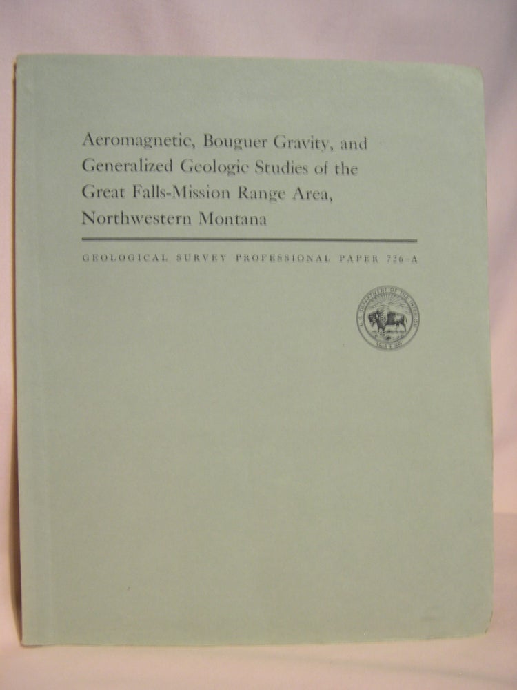 Item #47217 AEROMAGNETIC, BOUGUER GRAVITY, AND GENERALIZED GEOLOGIC STUDIES OF THE GREAT FALLS-MISSION RANGE AREA, NORTHWESTERN MONTANA: GEOLOGICAL SURVEY PROFESSIONAL PAPER 726-A. M. Dean Kleinkopf, Melville R. Mudge.