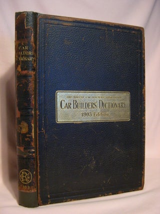 Item #47244 THE CAR BUILDERS' DICTIONARY [CYCLOPEDIA] 1903 EDITION. AN ILLUSTRATED VOCABULARY OF...
