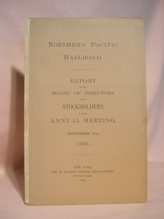 NORTHERN PACIFIC RAILROAD, REPORT OF THE BOARD OF DIRECTORS TO THE STOCKHOLDERS AT THE ANNUAL MEETING, SEPTEMBER 17TH, 1885