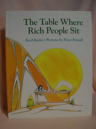 Item #47344 THE TABLE WHERE RICH PEOPLE SIT. Byrd Baylor