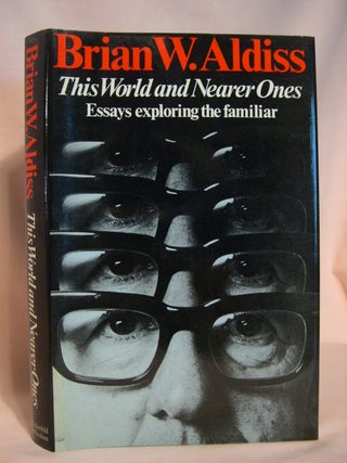Item #47349 THIS WORLD AND NEARER ONES: ESSAYS EXPLORING THE FAMILIAR. Brian A. Aldiss