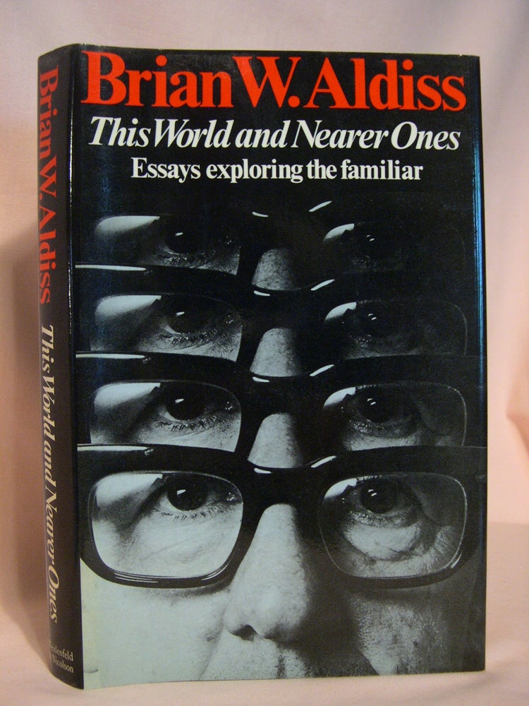 Item #47349 THIS WORLD AND NEARER ONES: ESSAYS EXPLORING THE FAMILIAR. Brian A. Aldiss.
