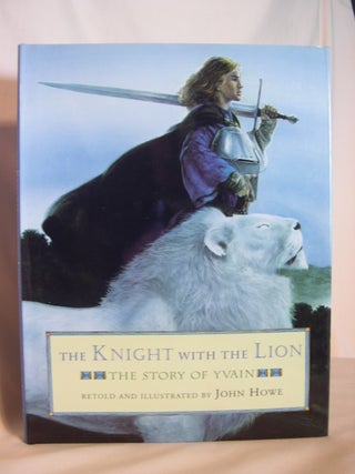 Item #47406 THE KNIGHT WITH THE LION; THE STORY OF YVAIN. John Howe