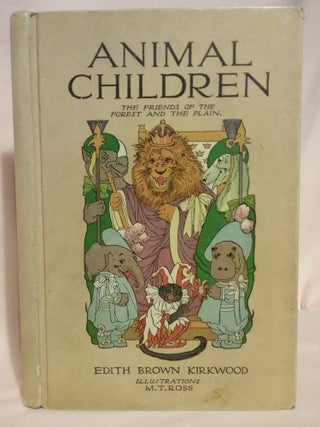 Item #47458 ANIMAL CHILDREN; THE FRIENDS OF THE FOREST AND THE PLAIN. Edith Brown Kirkwood