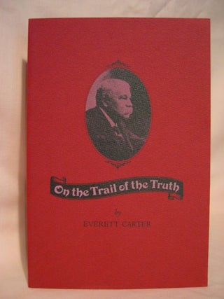 Item #47531 ON THE TRAIL OF TRUTH. Everett Carter