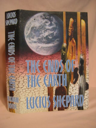 Item #47545 THE ENDS OF THE EARTH. Lucius Shepard