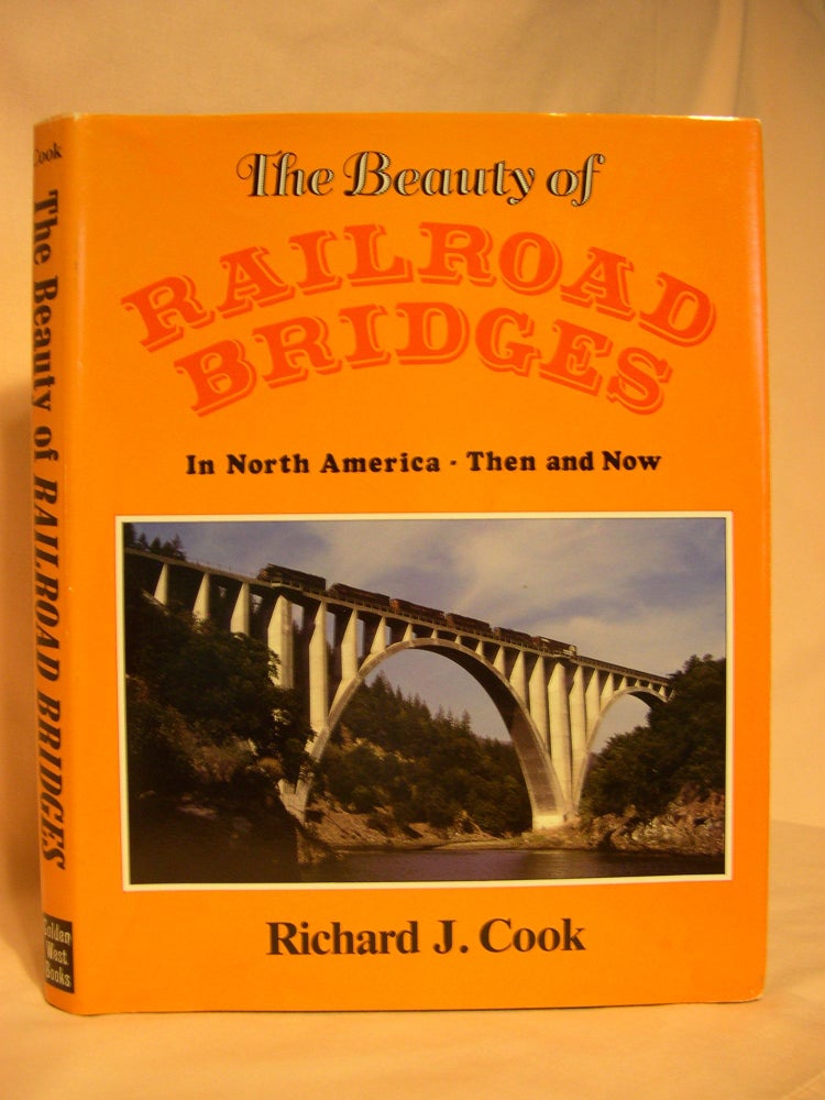 Item #47548 THE BEAUTY OF RAILROAD BRIDGES IN NORTH AMERICA - THEN AND NOW. Richard J. Cook.