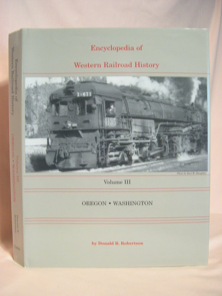 Item #47551 ENCYCLOPEDIA OF WESTERN RAILROAD HISTORY, VOLUME III; OREGON, WASHINGTON. Donald B. Robertson.