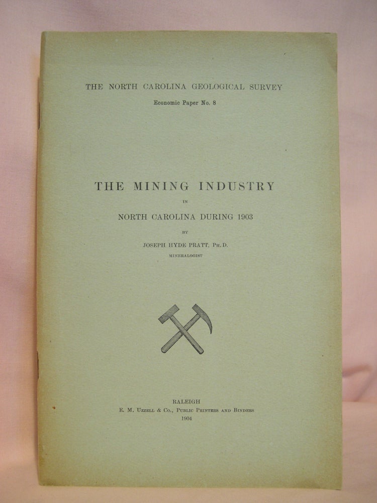 Item #48051 THE MINING INDUSTRY IN NORTH CAROLINA DURING 1903; NORTH CAROLINA GEOLOGICAL SURVEY ECONOMIC PAPER NO. 8. Joseph Hyde Pratt.