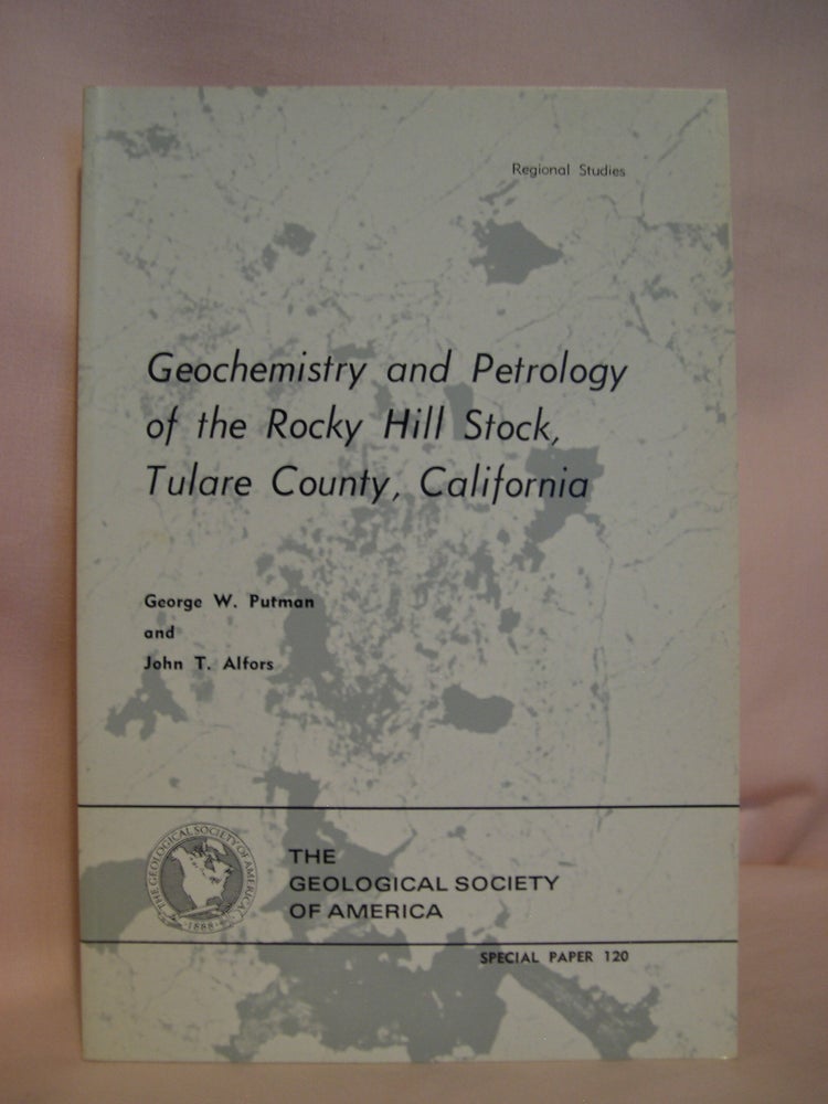 Item #48052 GEOLCHEMISTRY AND PETROLOGY OF THE ROCKY HILL STOCK, TULARE COUNTY, CALIFORNIA; SPECIAL PAPER 120. George W. Putman, John T. Alfors.