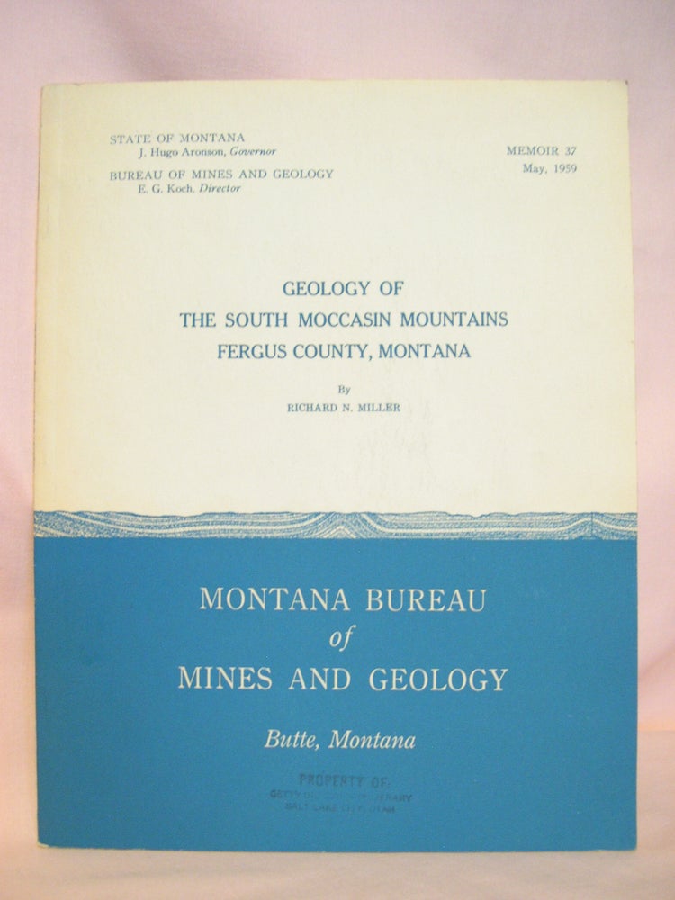 Item #48085 GEOLOGY OF THE SOUTH MOCCASIN MOUNTAINS, FERGUS COUNTY, MONTANA; MEMOIR NO. 37, AMY, 1959. Richard N. Miller.