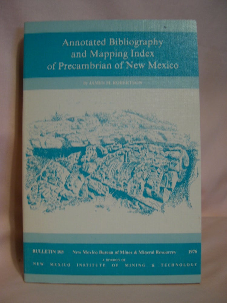 Item #48124 ANNOTATED BIBLIOGRAPHY AND MAPPING INDEX OF PRECAMBRIAN OF NEW MEXICO; BULLETIN 103. James M. Robertson.