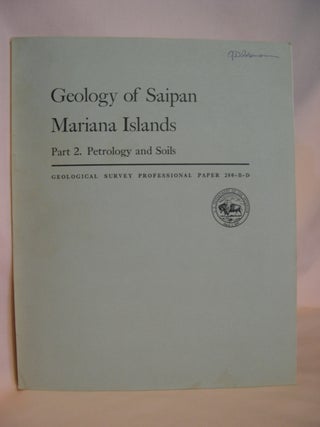 Item #48187 GEOLOGY OF SAIPAN, MARIANA ISLANDS, PART 2, PETROLOGY AND SOILS. B] PETROLOGY OF THE...