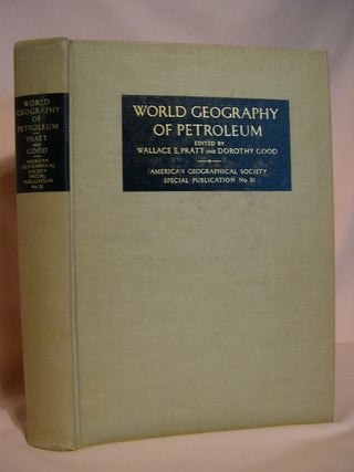 Item #48208 WORLD GEOGRAPHY OF PETROLEUM; SPECIAL PUBLICATION NO. 31. Wallace E. Pratt, Dorothy...