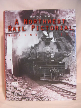 Item #48360 A NORTHWEST RAIL PICTORIAL, VOLUME III. Warren W. Wing