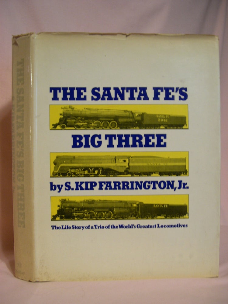 Item #48385 THE SANTA FE'S BIG THREE, THE LIFE STORY OF A TRIO OF THE WORLD'S GREATEST LOCOMOTIVES. S. Kip Farrington, Jr.