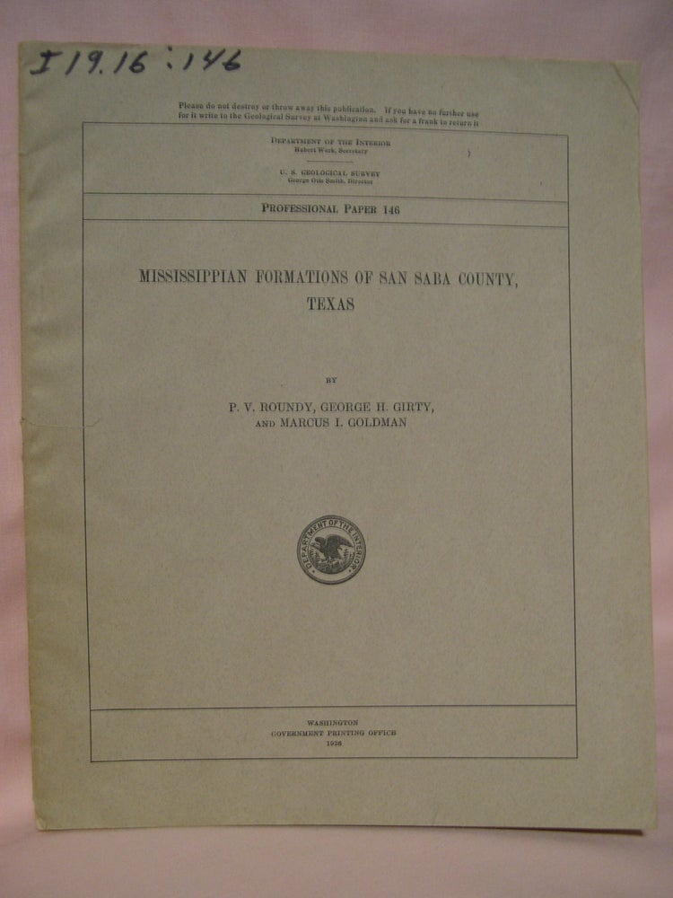 Item #48426 MISSISSIPPIAN FORMATIONS OF SAN SABA COUNTY, TEXAS: GEOLOGICAL SURVEY PROFESSIONAL PAPER 146. P. V. Roundy, George H. Girty, Marcus I. Goldman.