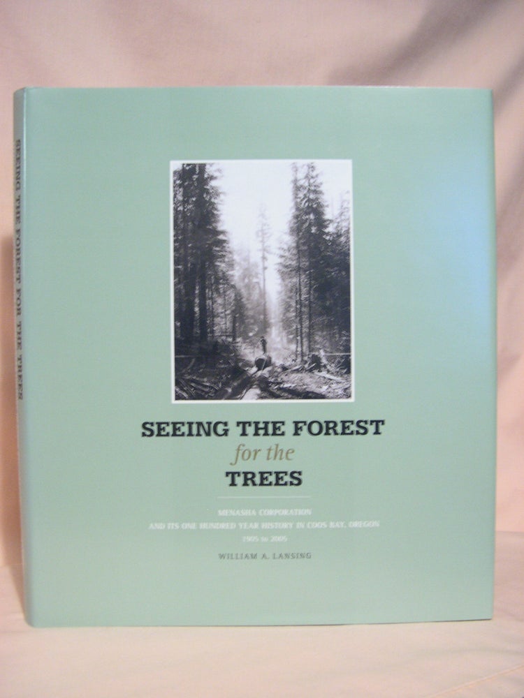 Item #48496 SEEING THE FOREST FOR THE TREES: MENASHA CORPORATION AND ITS ONE HUNDRED YEAR HISTORY IN COOS BAY, OREGON 1905 TO 2005. William A. Lansing.