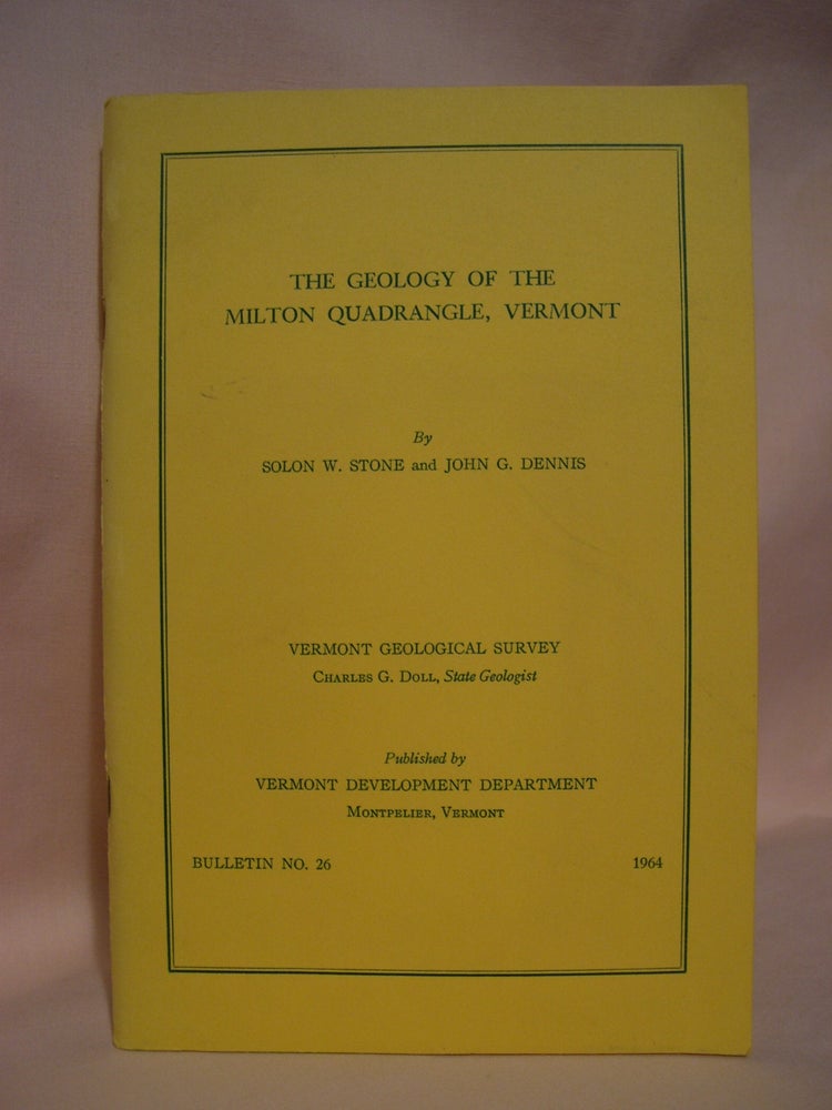 Item #48519 THE GEOLOGY OF THE MILTON QUADRANGLE, VERMONT; BULLETIN NO. 26. Solon W. Stone, John G. Dennis.