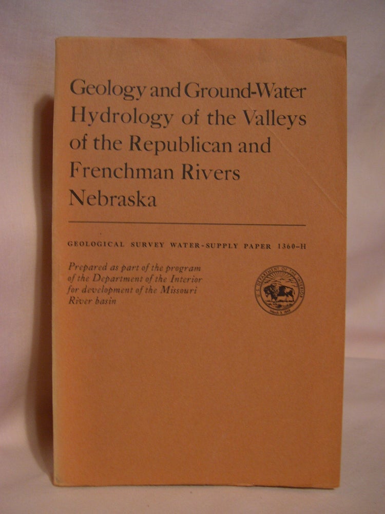 Item #48559 GEOLOGY AND GROUND-WATER HYDROLOGY OF THE VALLEYS OF THE REPUBLICAN AND FRENCHMAN RIVERS, NEBRASKA; WATER-SUPPLY PAPER 1360-H. Edward Bradley, Carlton R. Johnson.