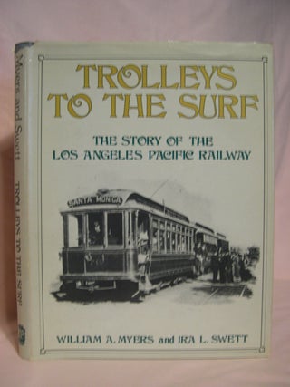 Item #48567 TROLLEYS TO THE SURF; THE STORY OF THE LOS ANGELES PACIFIC RAILWAY. William A. Myers,...