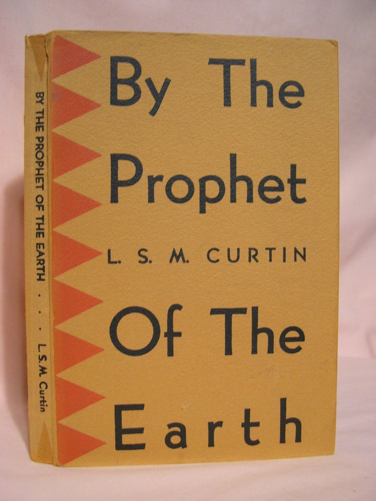 Item #48578 BY THE PROPHET OF THE EARTH. L. S. M. Curtin.