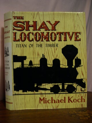 Item #48719 THE SHAY LOCOMOTIVE; TITAN OF THE TIMBER. Michael Koch
