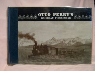 Item #48734 OTTO PERRY'S RAILROAD PILGRIMAGE: FEATURING PHOTO POSTCARDS FROM PRIVATE COLLECTORS:...