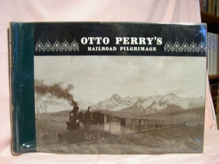 Item #48738 OTTO PERRY'S RAILROAD PILGRIMAGE: FEATURING PHOTO POSTCARDS FROM PRIVATE COLLECTORS:...