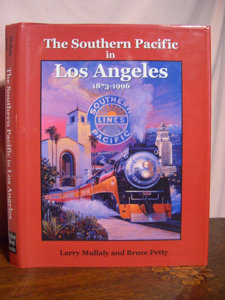 Item #48744 THE SOUTHERN PACIFIC IN LOS ANGELES 1873-1996. Larry Mullaly, Bruce Petty.