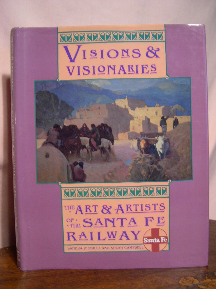 Item #48748 VISIONS & VISIONARIES; THE ART & ARTISTS OF THE SANTA FE RAILWAY. Sandra D'Emilio, Suzan Campbell.