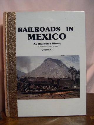 RAILROADS IN MEXICO, AN ILLUSTRATED HISTORY, VOLUME I. Francisco Garma Franco.