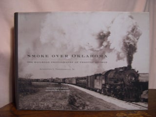 Item #48751 SMOKE OVER OKLAHOMA; THE RAILROAD PHOTOGRAPHS OF PRESTON GEORGE. Augustus J....
