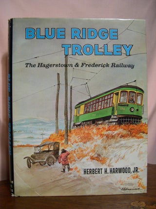 Item #48844 BLUE RIDGE TROLLEY... THE HAGERSTOWN & FREDERICK RAILWAY. Herbert H. Harwood, Jr