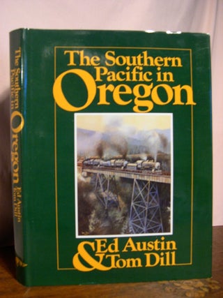 Item #48860 THE SOUTHERN PACIFIC IN OREGON. Ed Austin, Tom Dill