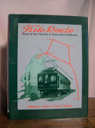 Item #48870 THE KITE ROUTE; STORY OF THE DENVER & INTERURBAN RAILROAD. William C. Jones, Noel T....