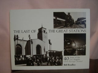 Item #48895 THE LAST OF THE GREAT STATIONS; 40 YEARS OF THE LOS ANGELES UNION PASSENGER TERMINAL....